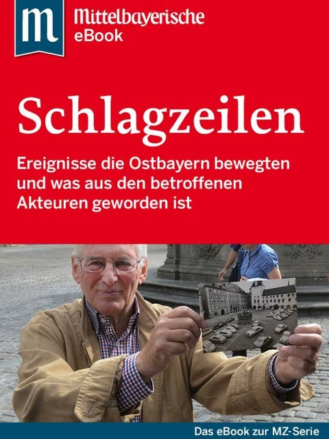 Die großen Schlagzeilen Ostbayerns: Das Buch zur Serie der Mittelbayerischen Zeitung