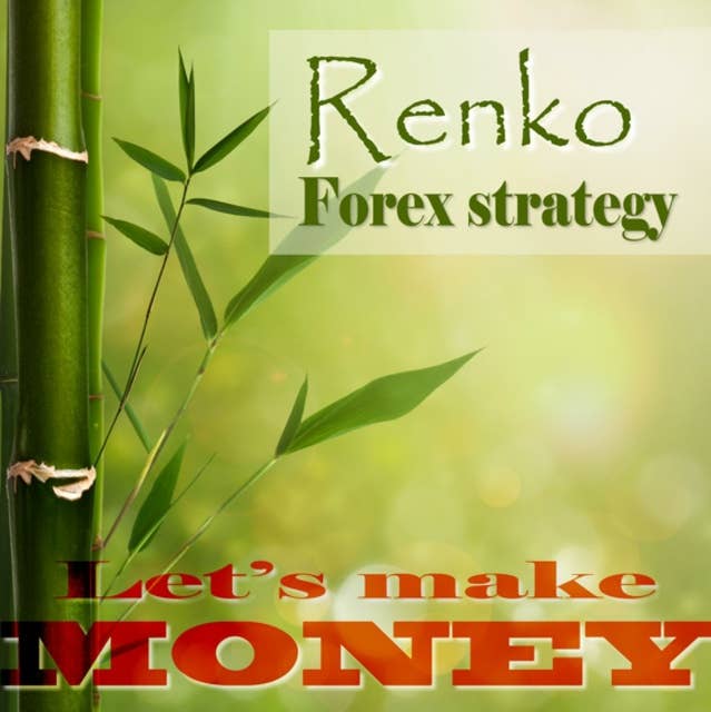 Renko Forex strategy - Let's make money: A stable, winnig Forex strategy