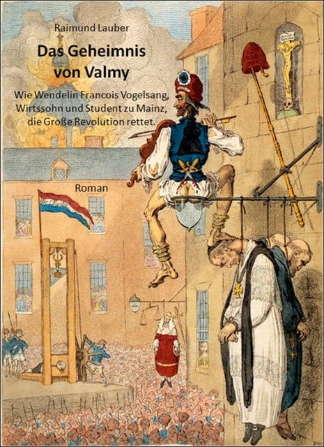Das Geheimnis von Valmy: Wie Wendelin Francois Vogelsang, Wirtssohn und Student zu Mainz, die Große Revolution rettet.