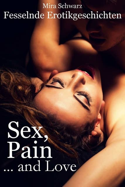Sex, Pain ... and Love - Fesselnde Erotikgeschichten
