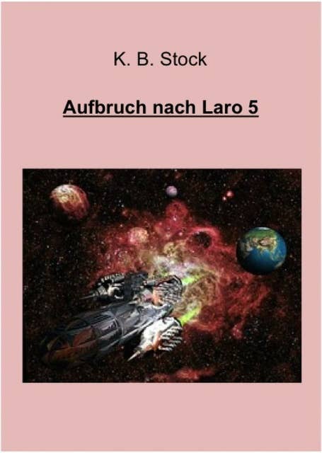 Aufbruch nach Laro 5: Die Abenteuer des larojanischen Raumschiffs KUNTUR