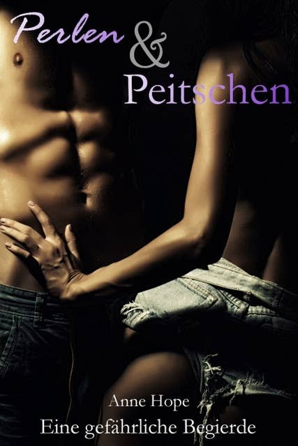 Perlen und Peitschen - Eine gefährliche Begierde: Erotischer Roman
