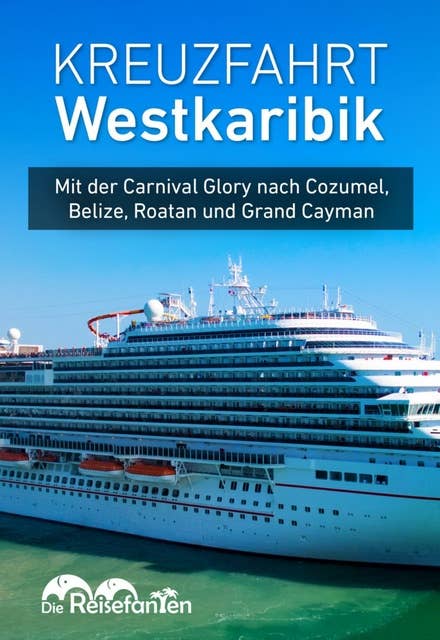 Kreuzfahrt Westkaribik: Mit der Carnival Glory nach Cozumel, Belize, Roatan und Grand Cayman.