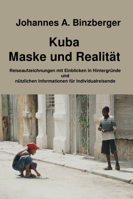 Kuba - Maske und Realität -: Reiseaufzeichnungen mit Einblicken in Hintergründe und nützlichen Informationen für Individualreisende