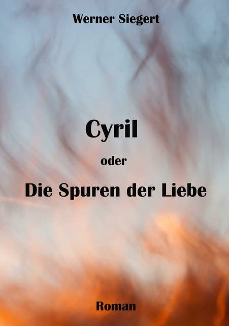 Cyril oder die Spuren der Liebe: Schicksalsroman