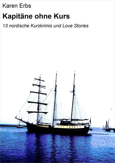 Kapitäne ohne Kurs: 13 nordische Kurzkrimis und Love Stories