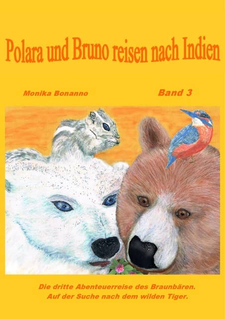 Polara und Bruno reisen nach Indien: Band 3 - Die Abenteuerreise des Braunbären und der Eisbärin. - Tiergeschichte empfohlen ab 6 Jahre