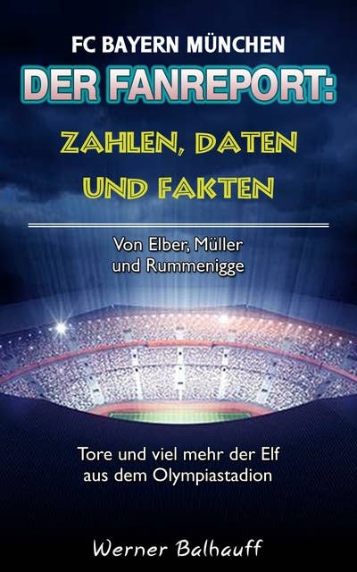 Die Roten – Zahlen, Daten und Fakten des FC Bayern München: Von Elber, Müller und Rummenigge – Tore und viel mehr der Elf aus dem Olympiastadion