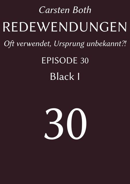 Redewendungen: Black I: Redewendungen – Oft verwendet, Ursprung unbekannt?! – EPISODE 30