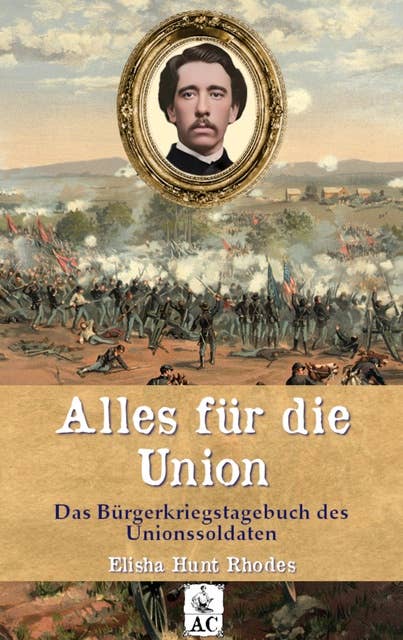Alles für die Union: Das Bürgerkriegstagebuch des Unionssoldaten Elisha Hunt Rhodes