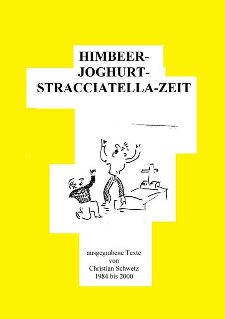 HIMBEER---JOGHURT---STRACCIATELLA---ZEIT: ausgegrabene Texte 1984-2000