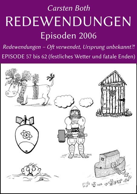 Redewendungen: Episoden 2006: Redewendungen – Oft verwendet, Ursprung unbekannt?! – EPISODE 57 bis 62 (festliches Wetter und fatale Enden)