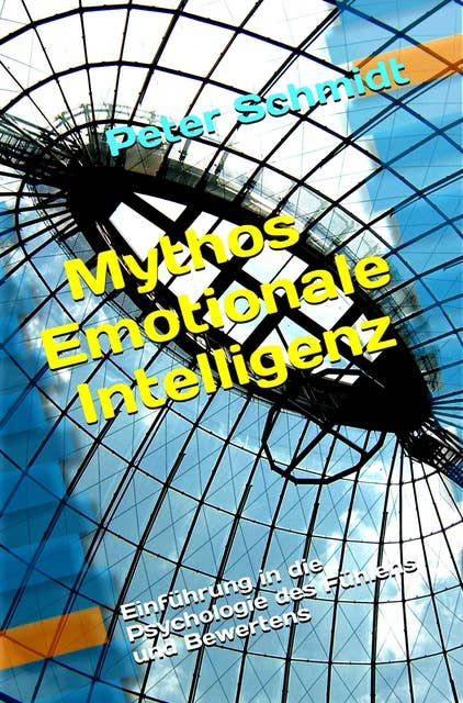 Mythos Emotionale Intelligenz: Einführung in die Psychologie des Fühlens und Bewertens