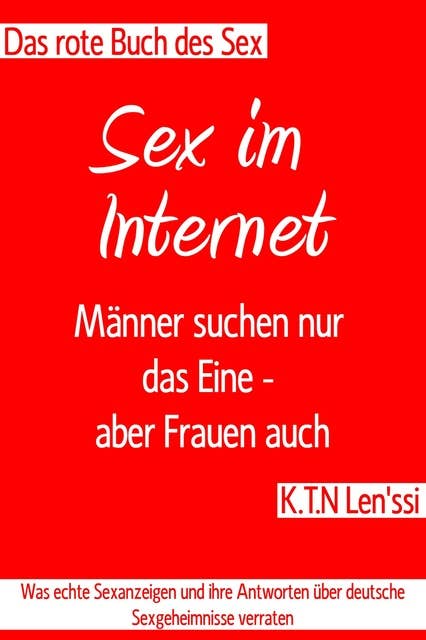 Das rote Buche des Sex - Sex im Internet: Männer suchen nur das Eine - aber Frauen auch: Was echte Sexanzeigen und ihre Antworten über deutsche Sexgeheimnisse verraten