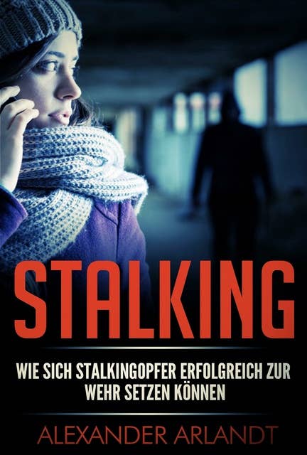 STALKING: Wie sich Stalkingopfer erfolgreich zur Wehr setzen können