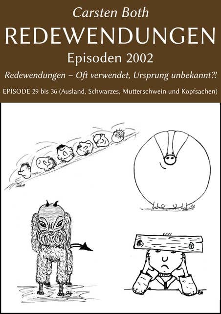 Redewendungen: Episoden 2002: Redewendungen – Oft verwendet, Ursprung unbekannt?! – EPISODE 29 bis 36 (Ausland, Schwarzes, Mutterschwein und Kopfsachen)