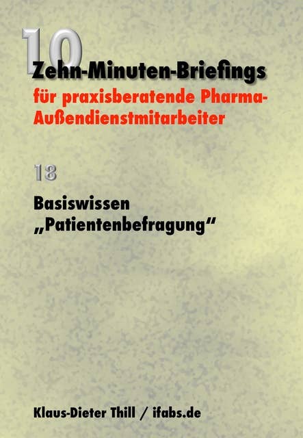 Basiswissen "Patientenbefragung": Zehn-Minuten-Briefings für praxisberatende Pharma-Außendienstmitarbeiter