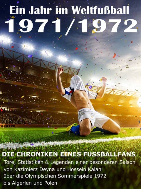 Ein Jahr im Weltfußball 1971 / 1972: Tore, Statistiken & Legenden einer Fußball-Saison im Weltfußball