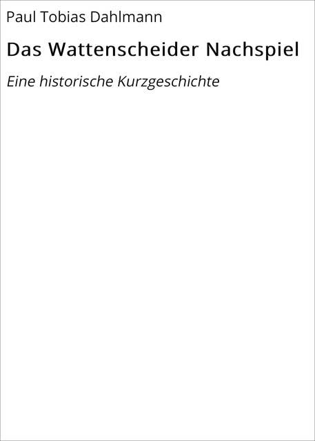 Das Wattenscheider Nachspiel: Eine historische Kurzgeschichte