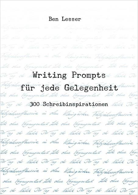 Writing Prompts für jede Gelegenheit: 300 Schreibinspirationen