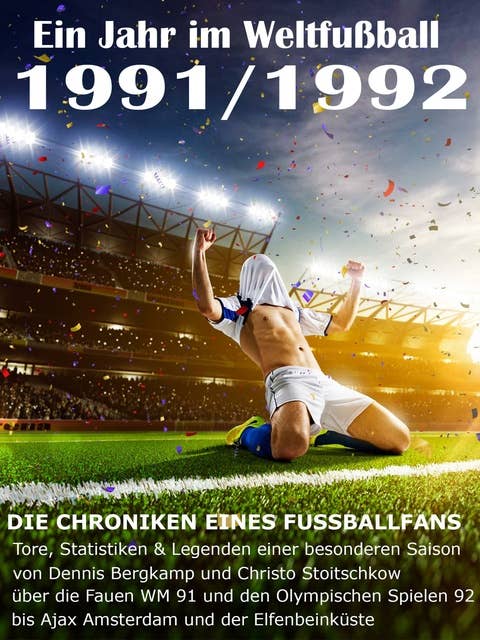 Ein Jahr im Weltfußball 1991 / 1992: Tore, Statistiken & Legenden einer Fußball-Saison im Weltfußball