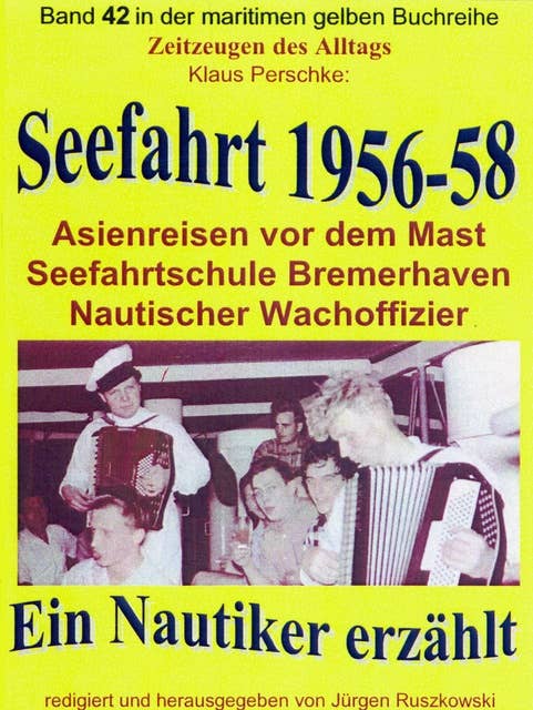 Seefahrt 1956-58 – Asienreisen vor dem Mast – Nautischer Wachoffizier: Band 42 in der maritimen gelben Buchreihe bei Jürgen Ruszkowski