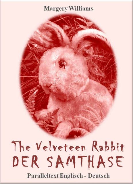 The Velveteen Rabbit Der Samthase: Paralleltext Englisch - Deutsch