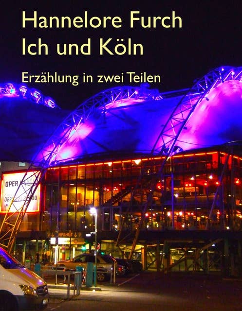 Ich und Köln: Eine Erzählung in zwei Teilen