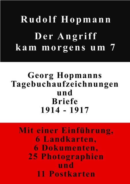 Der Angriff kam morgens um 7: Georg Hopmanns Tagebuchaufzeichnungen und Briefe 1914-1917