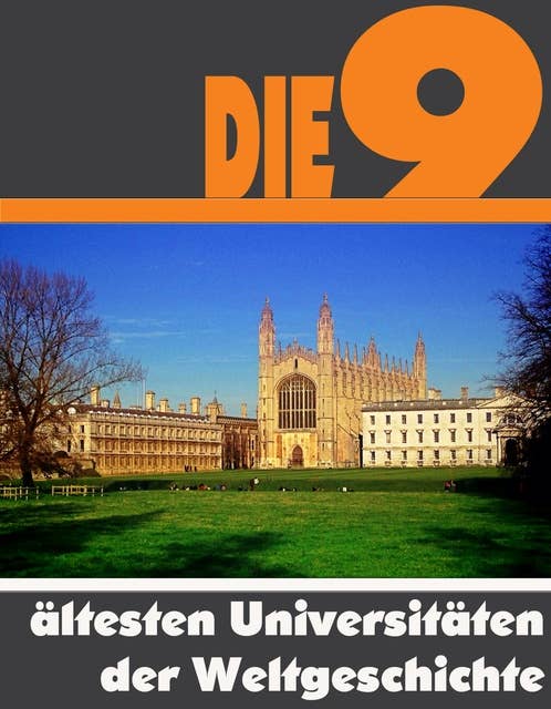 Die neun ältesten Universitäten der Weltgeschichte: Die ganze Welt der Universitäten - Von Montpellier bis Cambridge