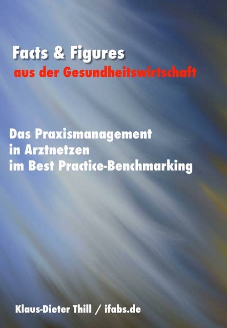 Das Praxismanagement in Arztnetzen im Best Practice-Benchmarking: Facts & Figures aus der Gesundheitswirtschaft