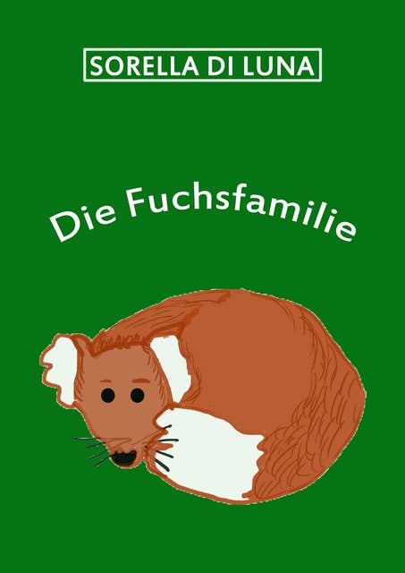 Die Fuchsfamilie: Eine Mini-Geschichte für kleine und große Kids.