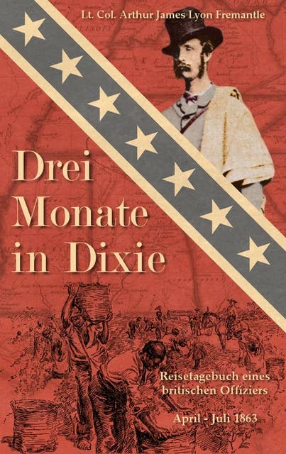 Drei Monate in Dixie: Reisetagebuch eines britischen Offiziers, April - Juli 1863