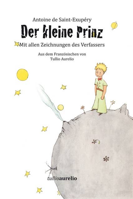 Der Kleine Prinz: Aus dem Französischen von Tullio Aurelio