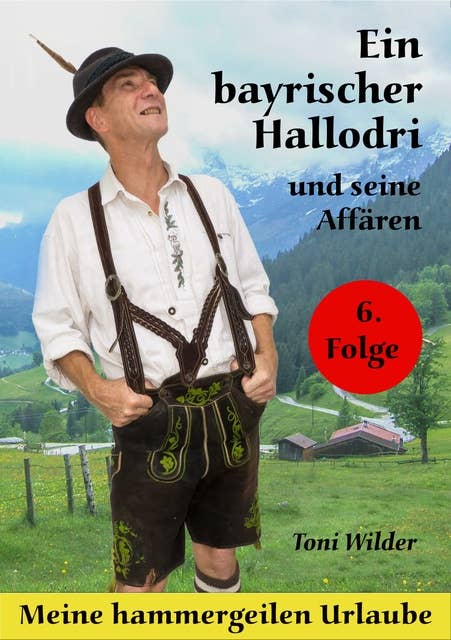 Ein Bayerischer Hallodri und seine Affären Band 6: Meine hammergeilen Urlaube