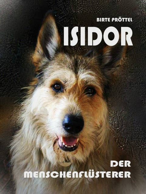 Isidor, der Menschenflüsterer: Was ein Hund seinen Menschen schon immer mal flüstern wollte