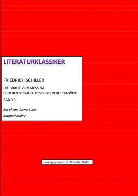 Friedrich Schiller – Über den Gebrauch des Chors in der Tragödie + Die Braut von Messina: Literaturklassiker Band 6