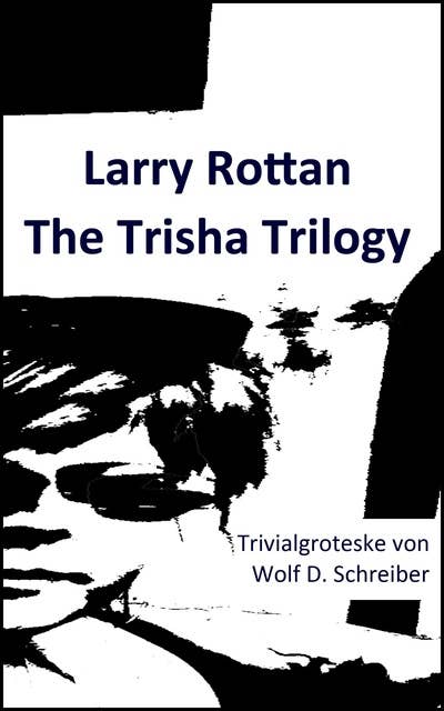 Larry Rottan - The Trisha Trilogy: Trivialgroteske