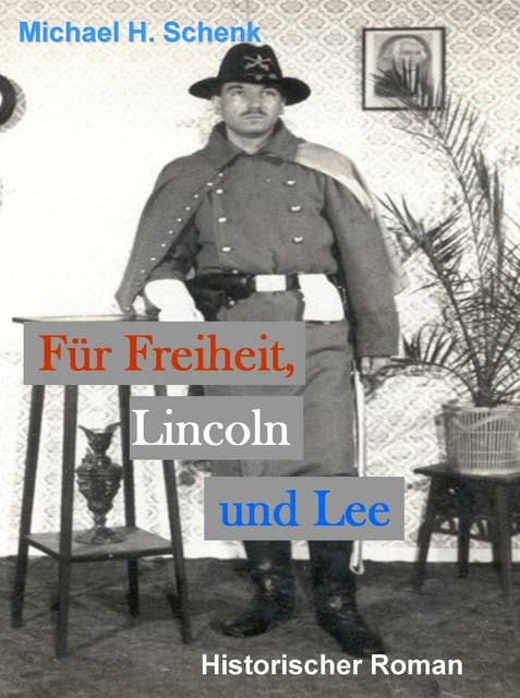 Für Freiheit, Lincoln und Lee: Historienroman zum nordamerikanischen Bürgerkrieg