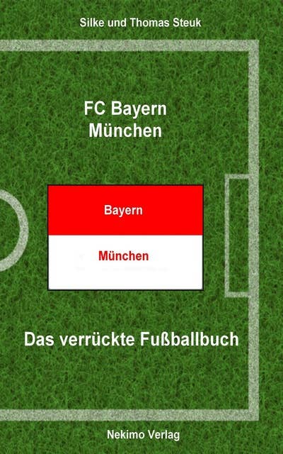 FC Bayern München: Das verrückte Fußballbuch