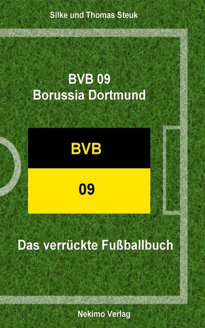 BVB 09 Borussia Dortmund: Das verrückte Fußballbuch