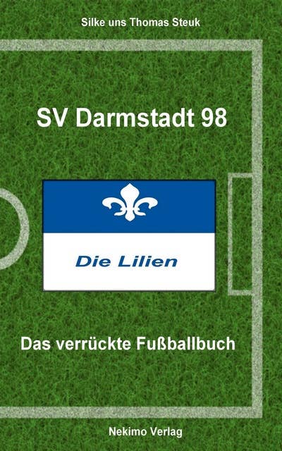 SV Darmstadt 98: Das verrückte Fußballbuch