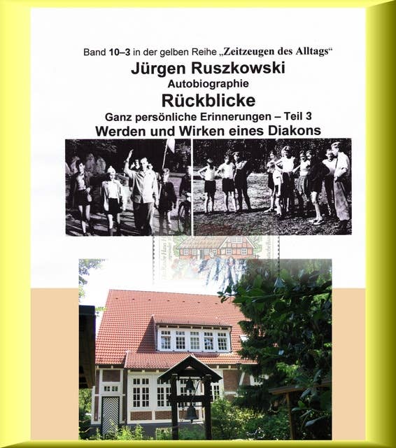 Vom Werden eines Diakons - Rückblicke - Teil 3: Band 10-3 in der gelben Reihe bei Jürgen Ruszkowski