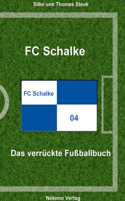 FC Schalke 04: Das verrückte Fußballbuch