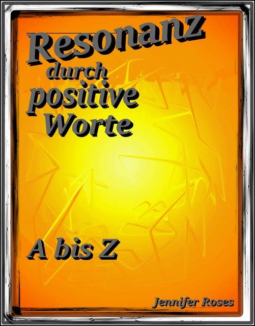 Resonanz durch positive Worte: A bis Z