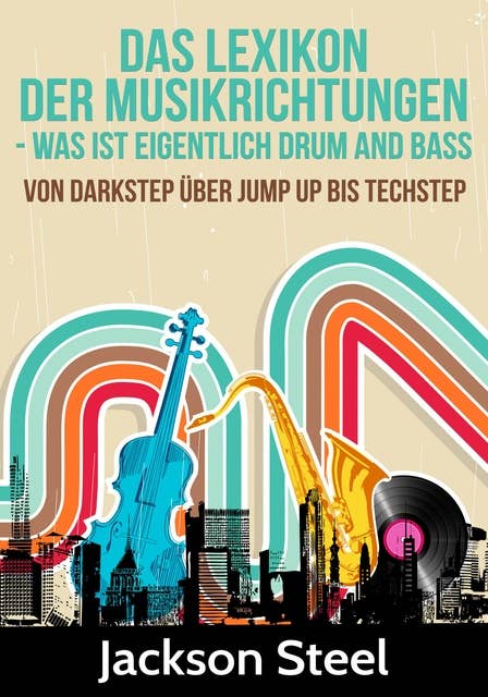 Das Lexikon der Musikrichtungen - Was ist eigentlich Drum and Bass ?: Von Darkstep über Jump Up bis Techstep