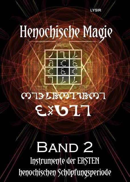 Henochische Magie - Band 2: Fundstücke als Grundlage und Instrumente der ERSTEN henochischen Schöpfungsperiode