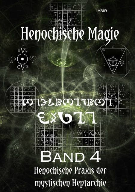 Henochische Magie - Band 4: Henochische Praxis der mystischen Heptarchie