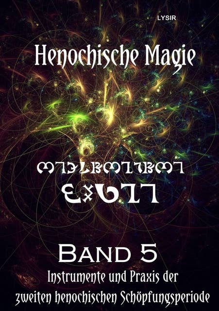Henochische Magie - Band 5: Instrumente UND Praxis der ZWEITEN henochischen Schöpfungsperiode