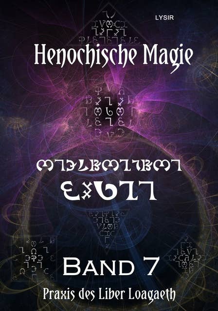 Henochische Magie - Band 7: Praxis der ZWEITEN henochischen Schöpfungsperiode – v-Bögen des LIBER LOAGAETH